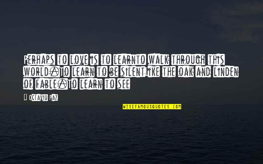 Relatonships Quotes By Octavio Paz: Perhaps to love is to learnto walk through Relatonships Quotes By Octavio Paz: Perhaps to love is to learnto walk through