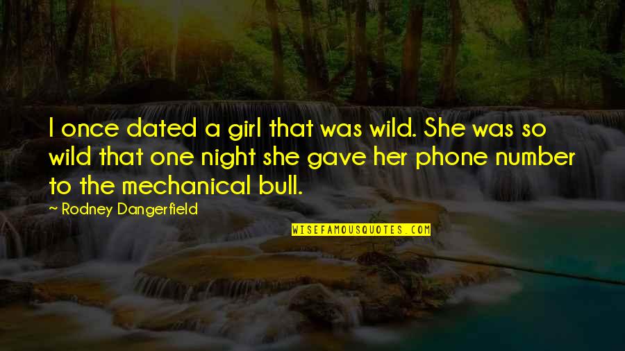 Relatonships Quotes By Rodney Dangerfield: I once dated a girl that was wild. Relatonships Quotes By Rodney Dangerfield: I once dated a girl that was wild.