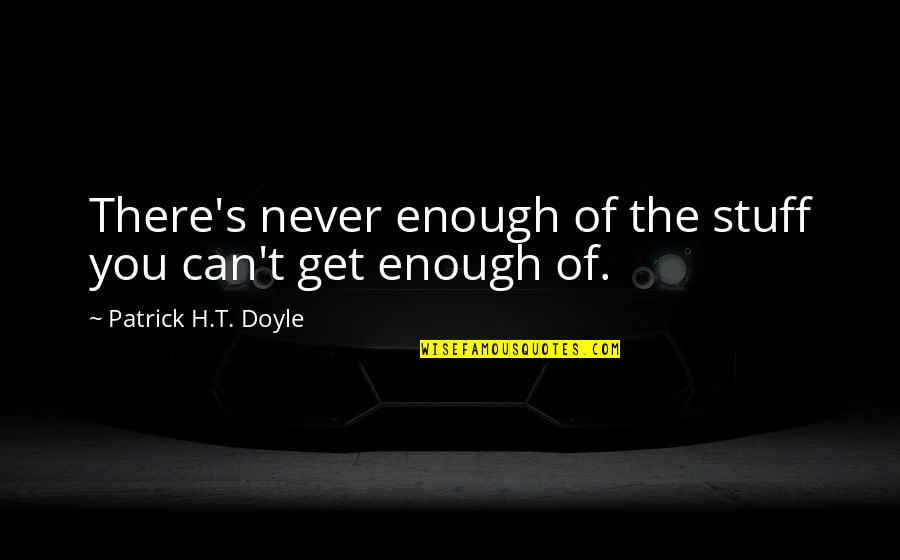 Relatorio Covid Quotes By Patrick H.T. Doyle: There's never enough of the stuff you can't Relatorio Covid Quotes By Patrick H.T. Doyle: There's never enough of the stuff you can't