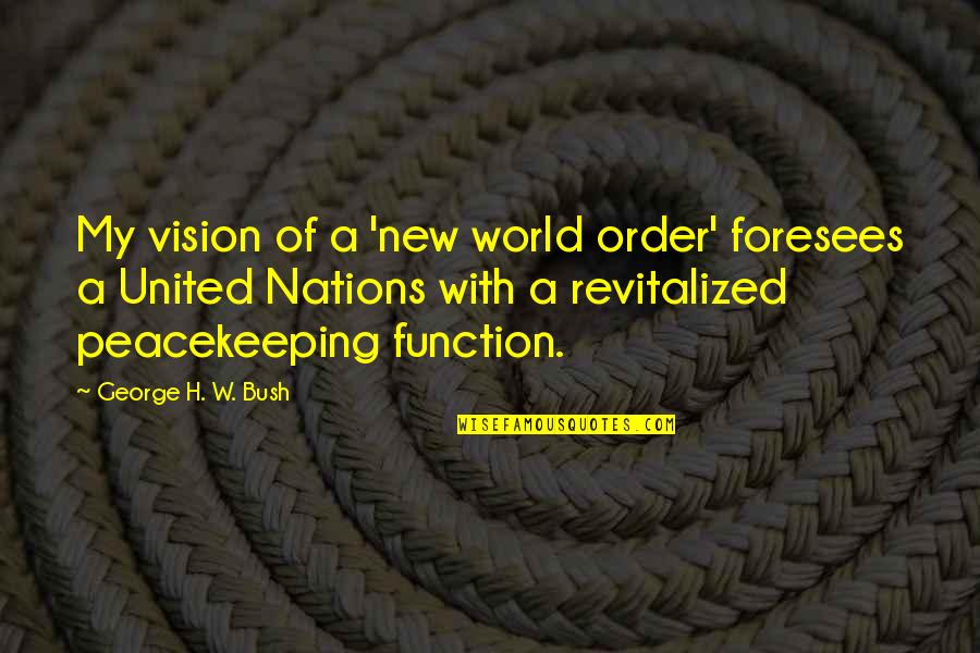 Relatorio De Estagio Quotes By George H. W. Bush: My vision of a 'new world order' foresees Relatorio De Estagio Quotes By George H. W. Bush: My vision of a 'new world order' foresees