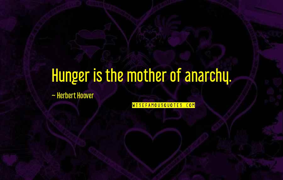 Relatorio De Estagio Quotes By Herbert Hoover: Hunger is the mother of anarchy. Relatorio De Estagio Quotes By Herbert Hoover: Hunger is the mother of anarchy.