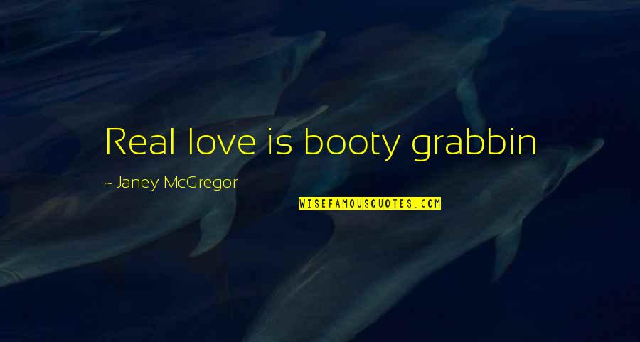 Relatum Latin Quotes By Janey McGregor: Real love is booty grabbin Relatum Latin Quotes By Janey McGregor: Real love is booty grabbin
