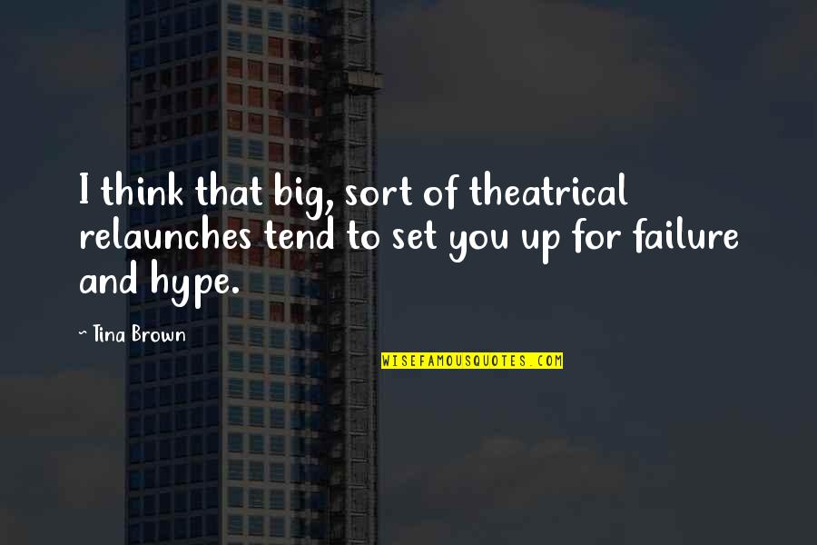 Relaunches Quotes By Tina Brown: I think that big, sort of theatrical relaunches Relaunches Quotes By Tina Brown: I think that big, sort of theatrical relaunches