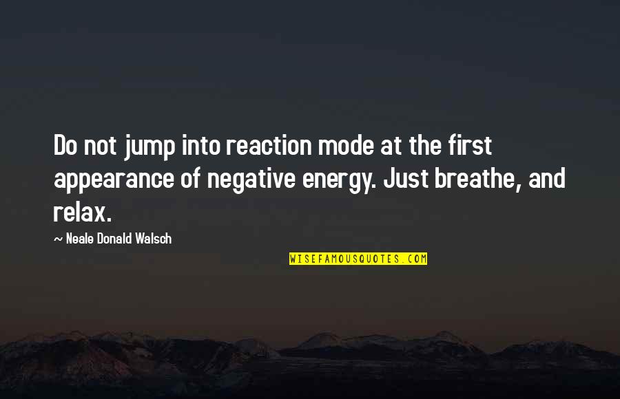 Relax And Breathe Quotes By Neale Donald Walsch: Do not jump into reaction mode at the Relax And Breathe Quotes By Neale Donald Walsch: Do not jump into reaction mode at the