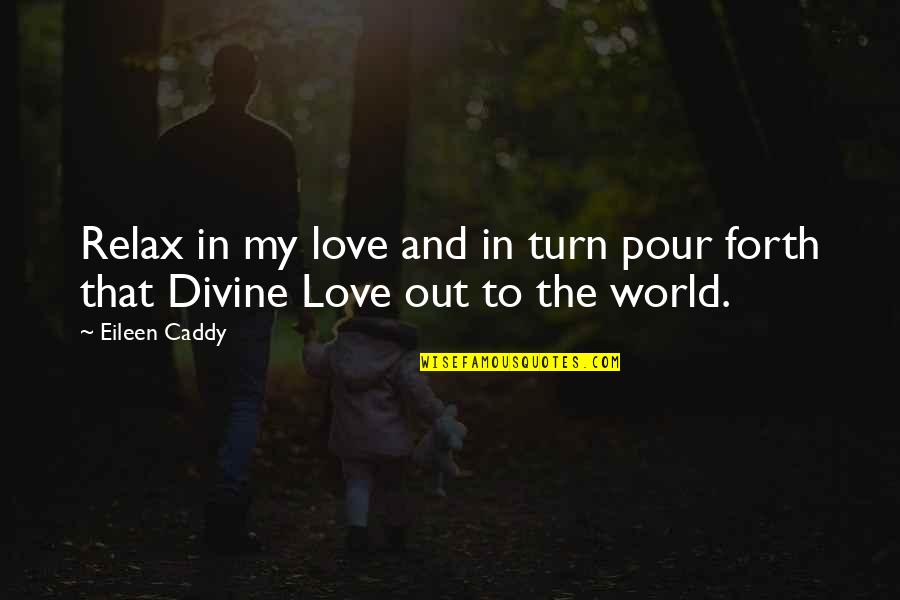 Relax And Love Quotes By Eileen Caddy: Relax in my love and in turn pour