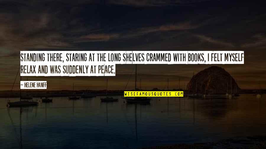 Relax And Peace Quotes By Helene Hanff: Standing there, staring at the long shelves crammed Relax And Peace Quotes By Helene Hanff: Standing there, staring at the long shelves crammed