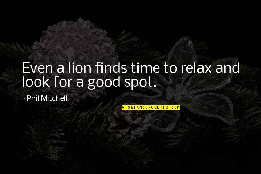 Relax And Peace Quotes By Phil Mitchell: Even a lion finds time to relax and