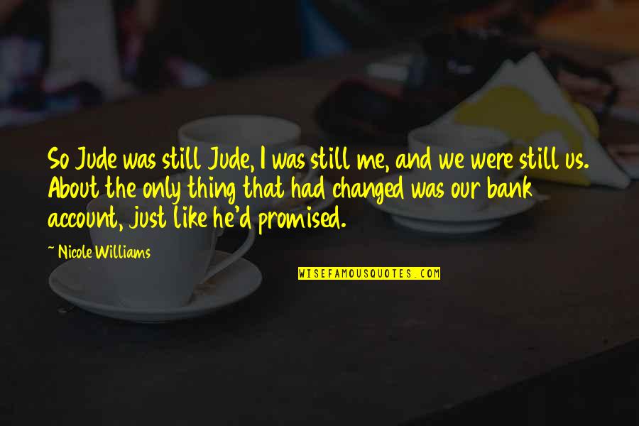 Relax And Unwind Quotes By Nicole Williams: So Jude was still Jude, I was still