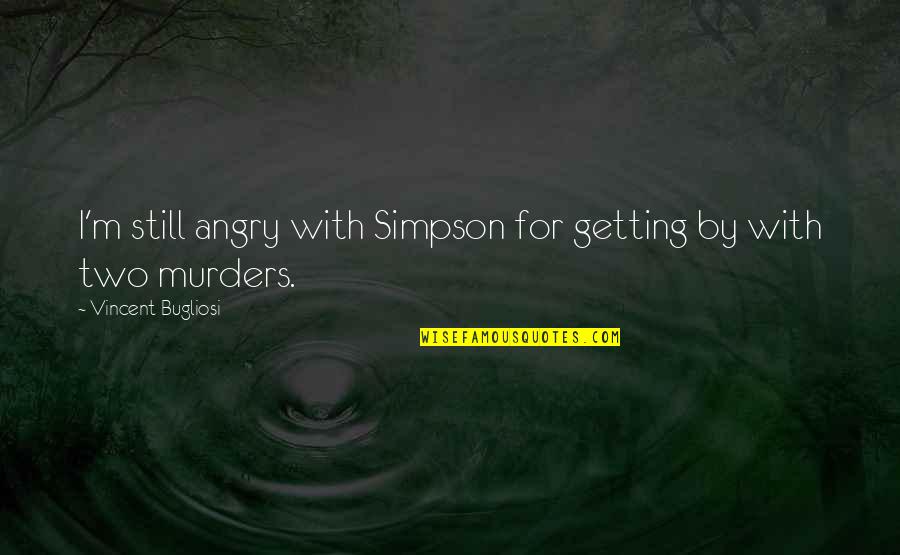 Relax And Unwind Quotes By Vincent Bugliosi: I'm still angry with Simpson for getting by