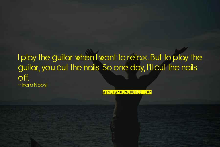 Relax Day Quotes By Indra Nooyi: I play the guitar when I want to