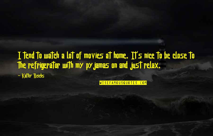 Relax Home Quotes By Kathy Reichs: I tend to watch a lot of movies