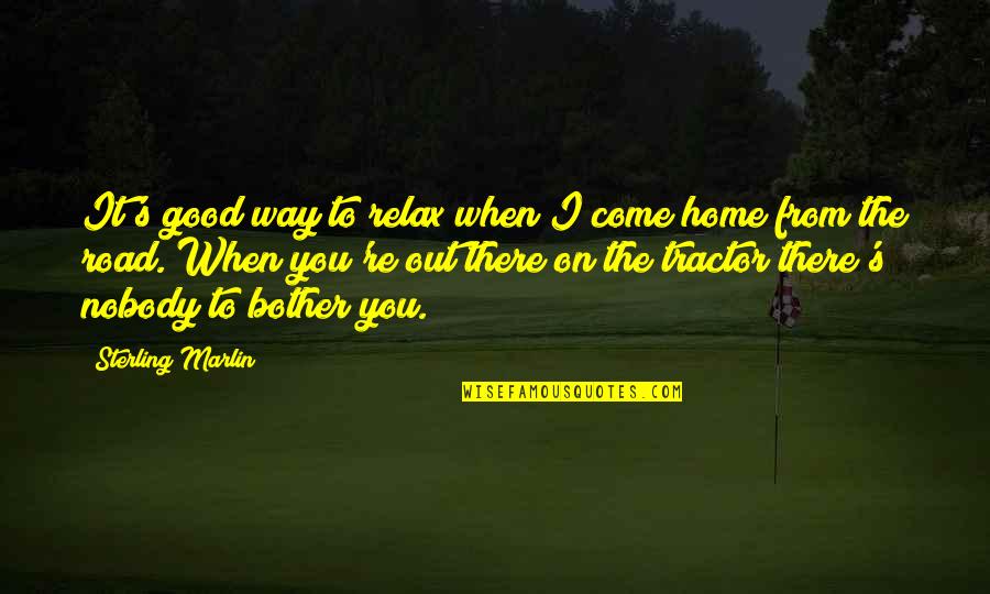 Relax Home Quotes By Sterling Marlin: It's good way to relax when I come