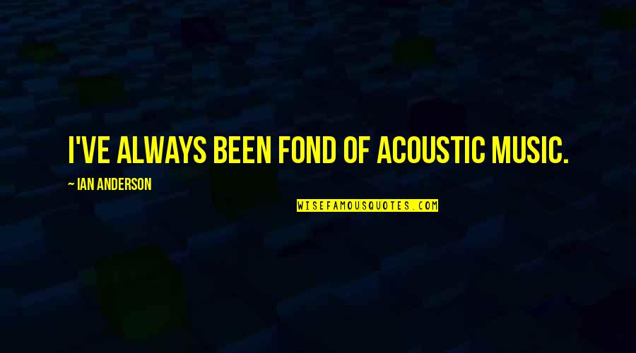 Relax In Hotel Quotes By Ian Anderson: I've always been fond of acoustic music. Relax In Hotel Quotes By Ian Anderson: I've always been fond of acoustic music.