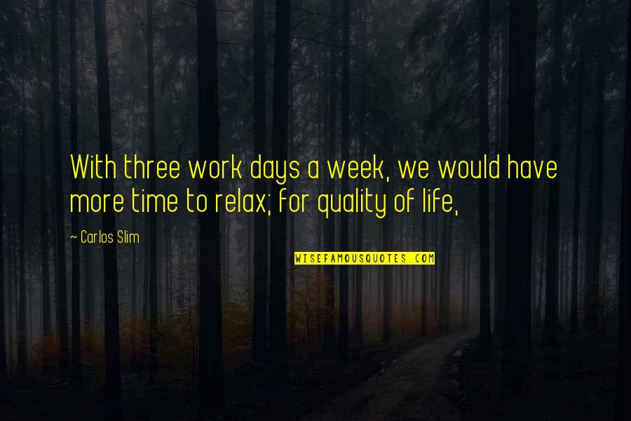 Relax Life Quotes By Carlos Slim: With three work days a week, we would