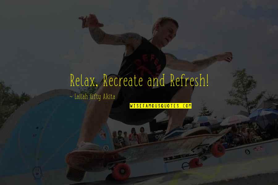 Relax Life Quotes By Lailah Gifty Akita: Relax, Recreate and Refresh!