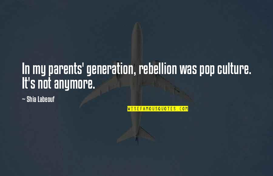 Relax Max Quotes By Shia Labeouf: In my parents' generation, rebellion was pop culture.