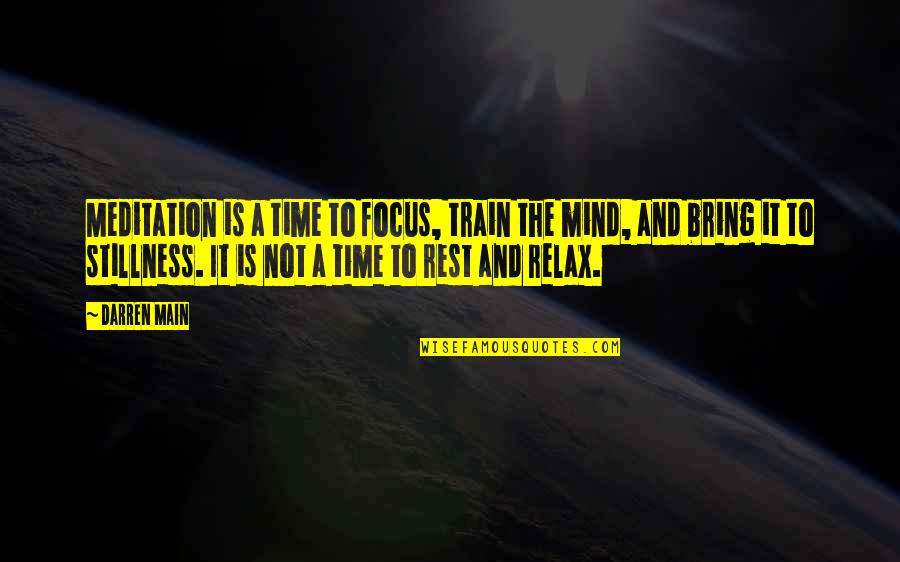 Relax Mind Quotes By Darren Main: Meditation is a time to focus, train the