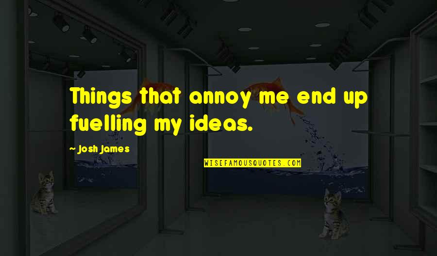 Relax Pics Quotes By Josh James: Things that annoy me end up fuelling my