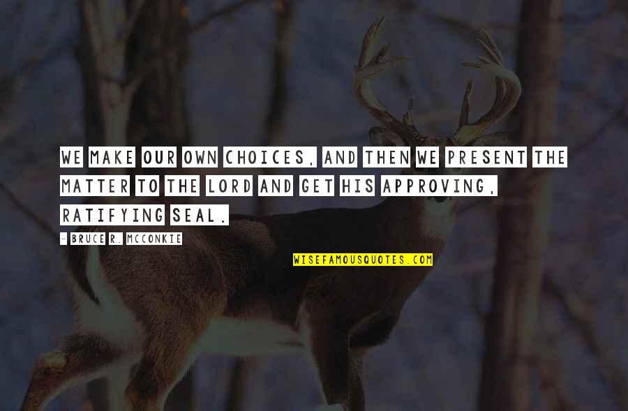 Relax Quotes And Quotes By Bruce R. McConkie: We make our own choices, and then we