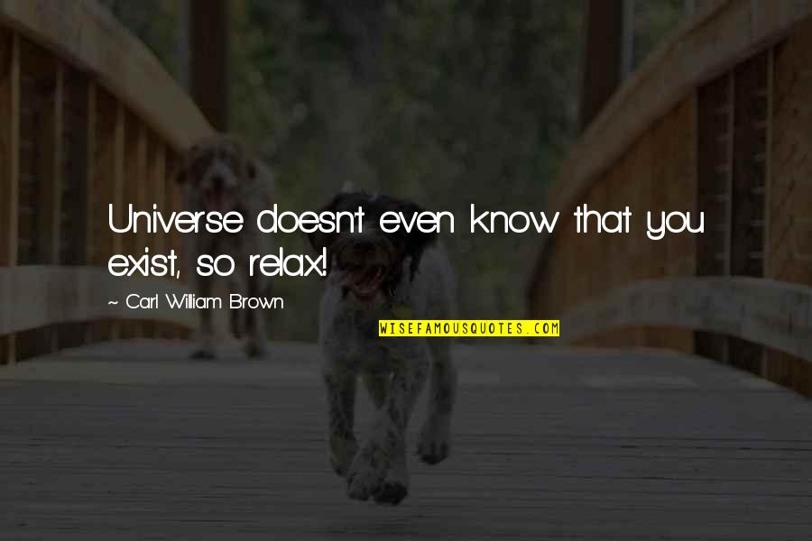 Relax Quotes And Quotes By Carl William Brown: Universe doesn't even know that you exist, so