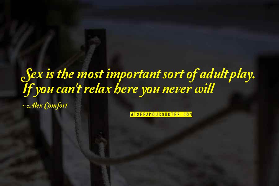 Relax Quotes By Alex Comfort: Sex is the most important sort of adult