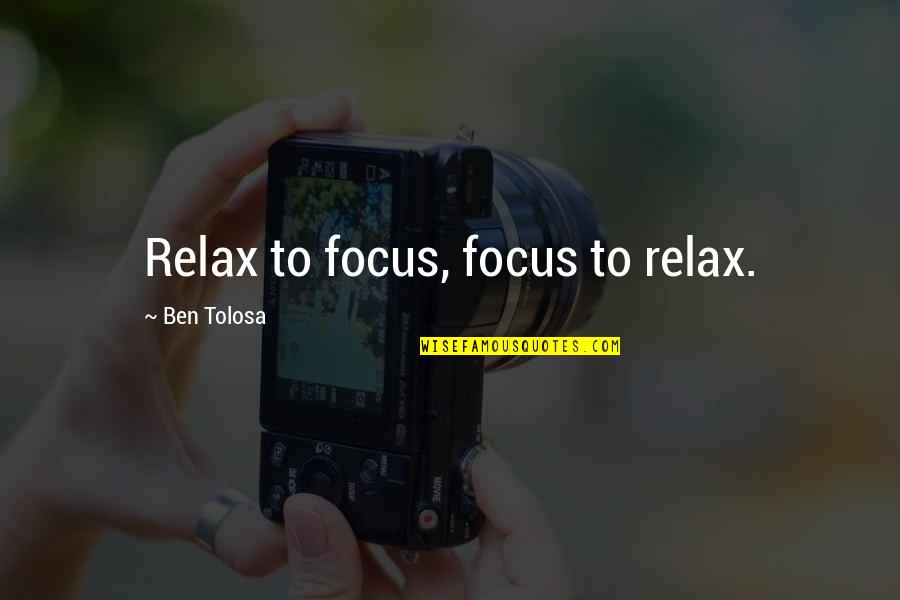 Relax Quotes By Ben Tolosa: Relax to focus, focus to relax.