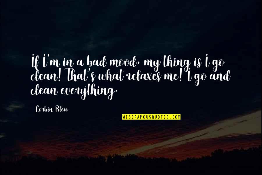 Relax Quotes By Corbin Bleu: If I'm in a bad mood, my thing