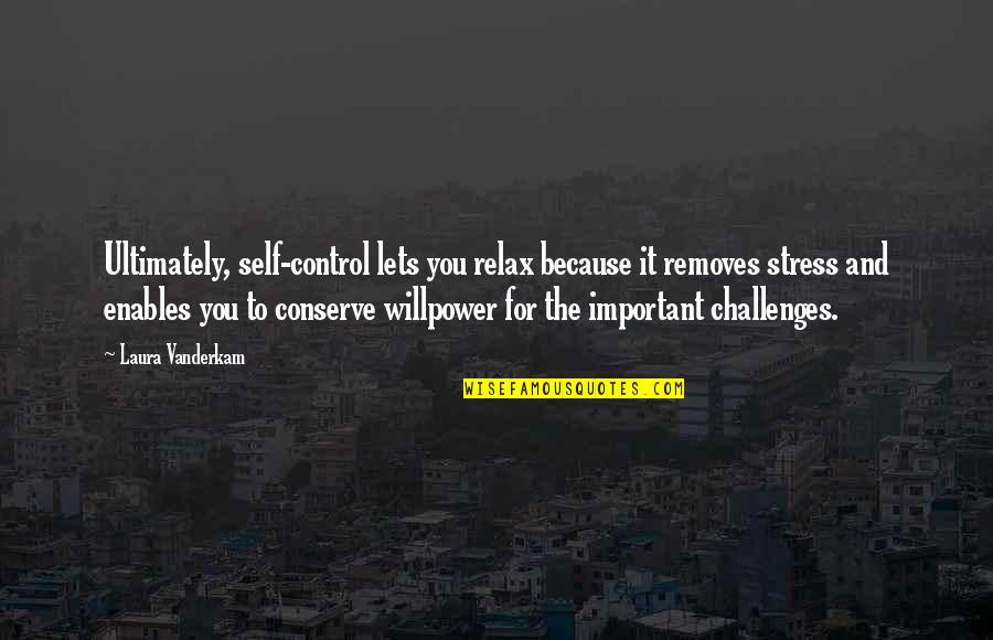 Relax Quotes By Laura Vanderkam: Ultimately, self-control lets you relax because it removes Relax Quotes By Laura Vanderkam: Ultimately, self-control lets you relax because it removes