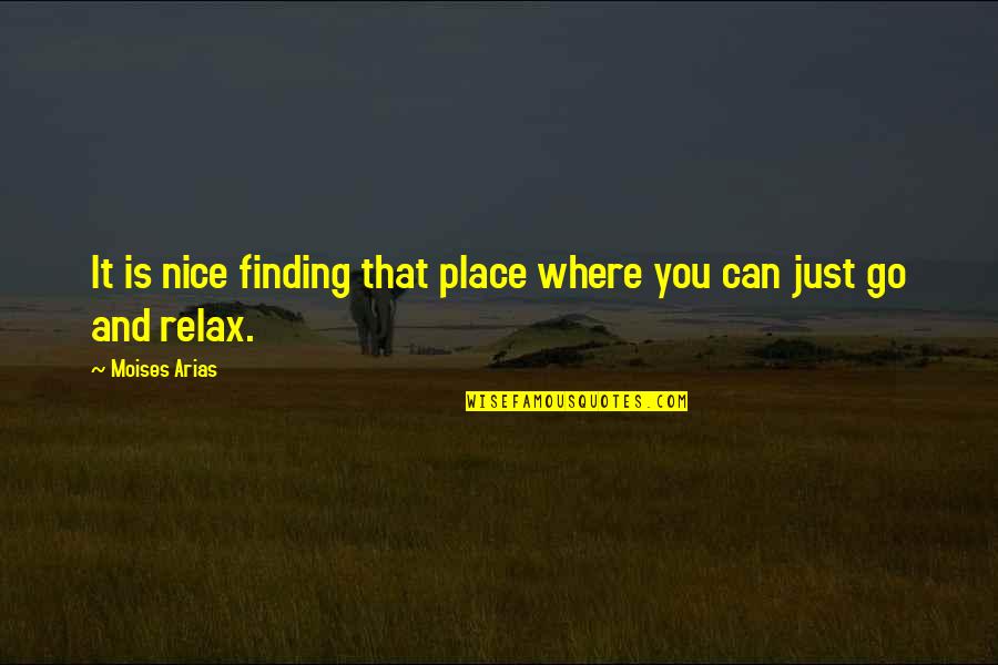 Relax Quotes By Moises Arias: It is nice finding that place where you