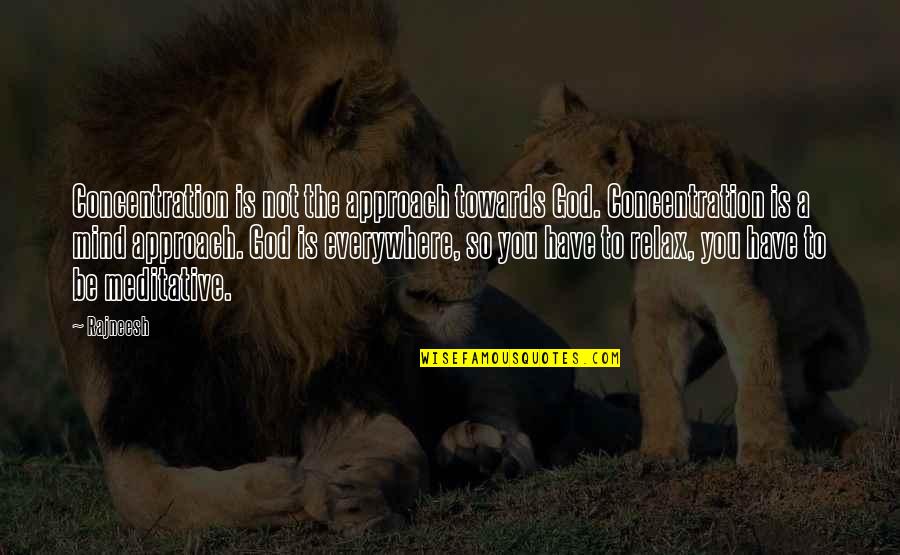 Relax Quotes By Rajneesh: Concentration is not the approach towards God. Concentration Relax Quotes By Rajneesh: Concentration is not the approach towards God. Concentration