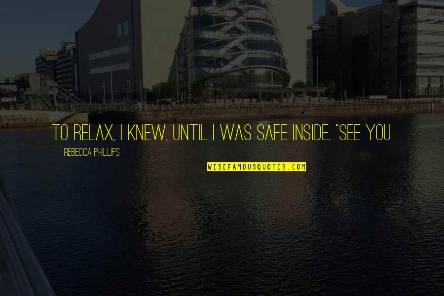 Relax Quotes By Rebecca Phillips: to relax, I knew, until I was safe