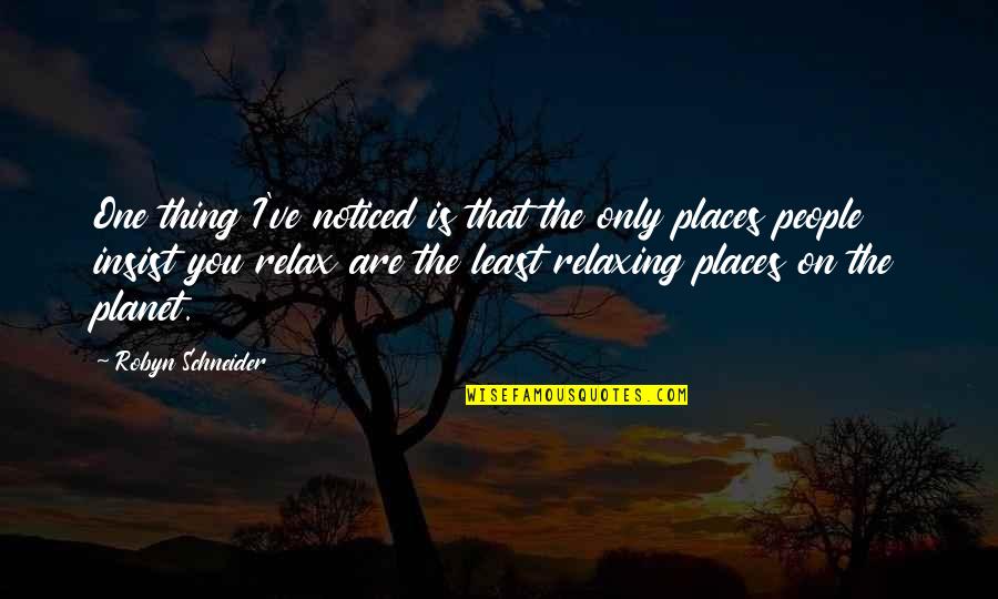 Relax Relaxing Quotes By Robyn Schneider: One thing I've noticed is that the only Relax Relaxing Quotes By Robyn Schneider: One thing I've noticed is that the only