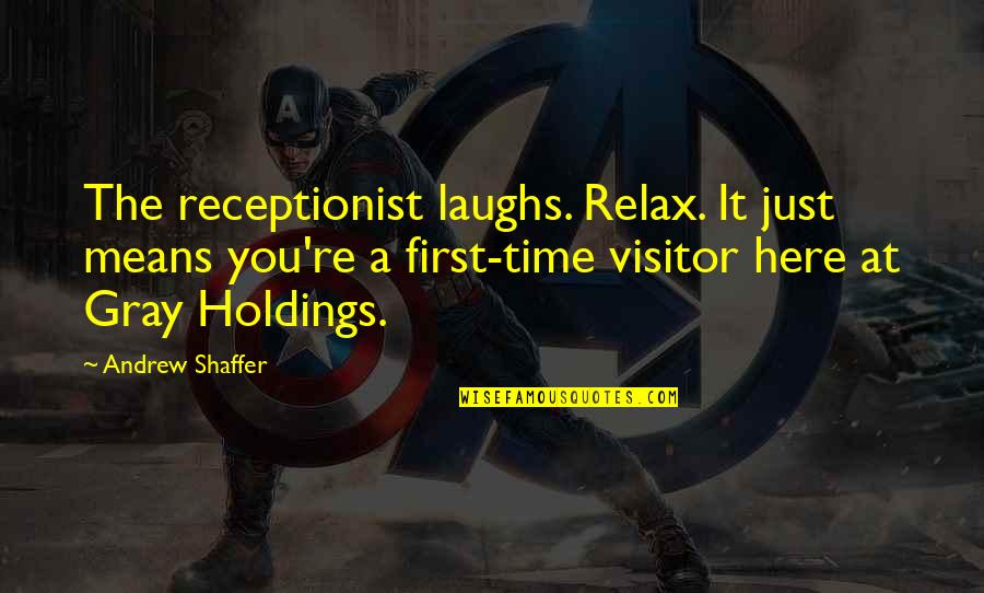 Relax Time Quotes By Andrew Shaffer: The receptionist laughs. Relax. It just means you're