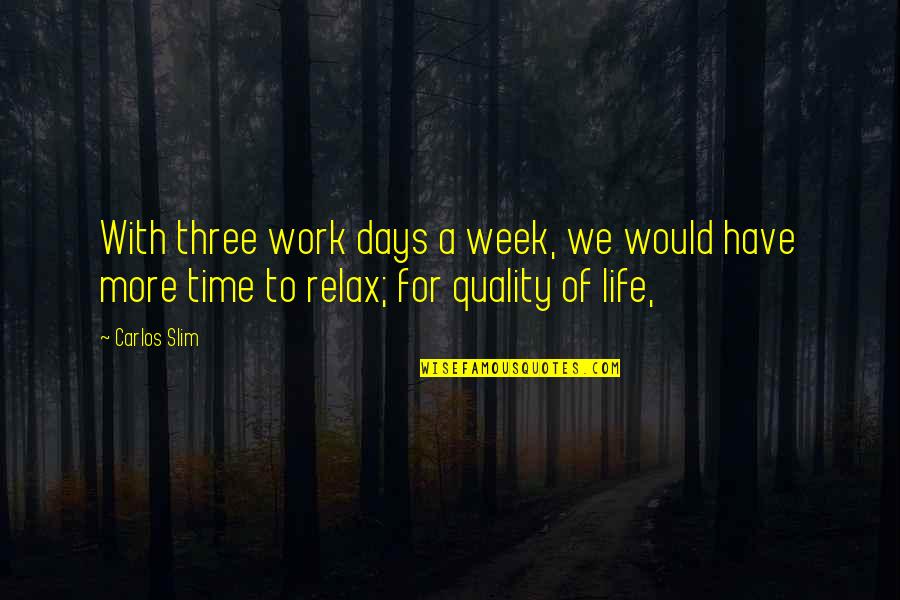 Relax Time Quotes By Carlos Slim: With three work days a week, we would
