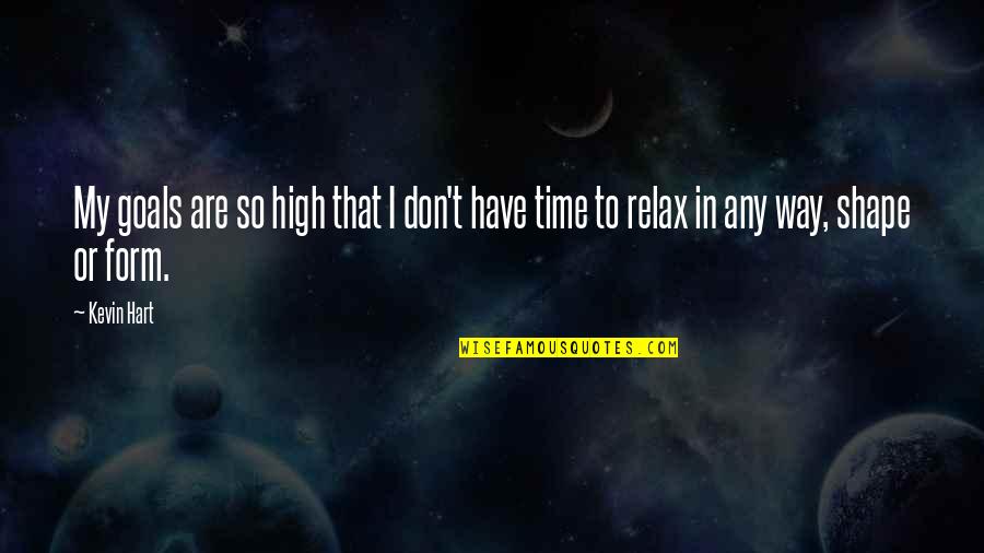 Relax Time Quotes By Kevin Hart: My goals are so high that I don't