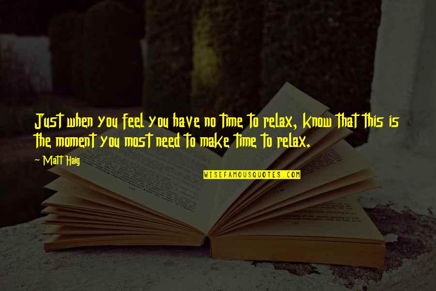 Relax Time Quotes By Matt Haig: Just when you feel you have no time