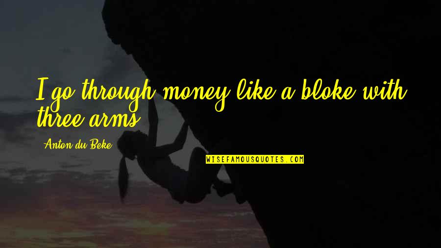Relax Weekend Quotes By Anton Du Beke: I go through money like a bloke with Relax Weekend Quotes By Anton Du Beke: I go through money like a bloke with
