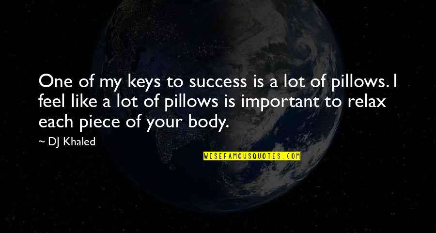 Relax Your Body Quotes By DJ Khaled: One of my keys to success is a Relax Your Body Quotes By DJ Khaled: One of my keys to success is a