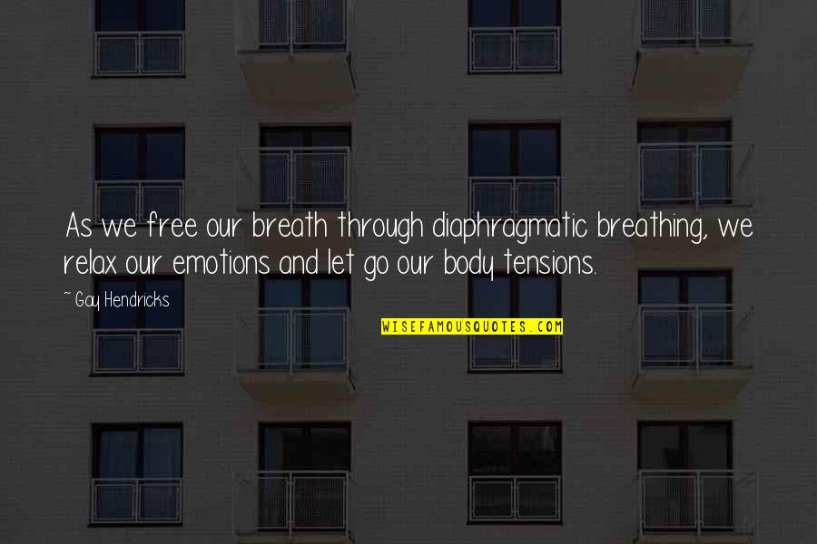 Relax Your Body Quotes By Gay Hendricks: As we free our breath through diaphragmatic breathing, Relax Your Body Quotes By Gay Hendricks: As we free our breath through diaphragmatic breathing,