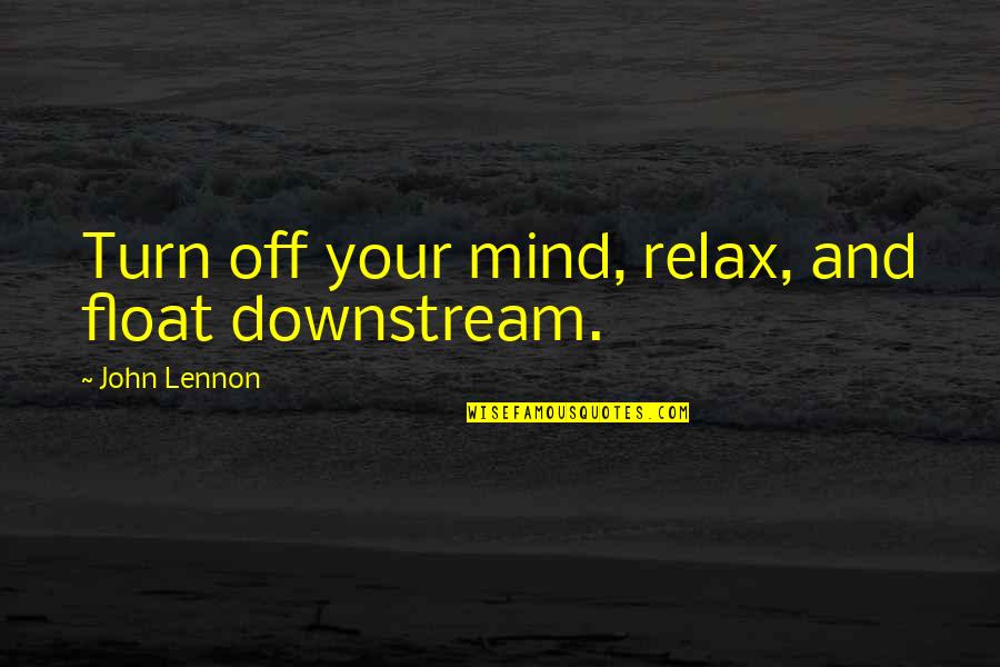 Relax Your Mind Quotes By John Lennon: Turn off your mind, relax, and float downstream.