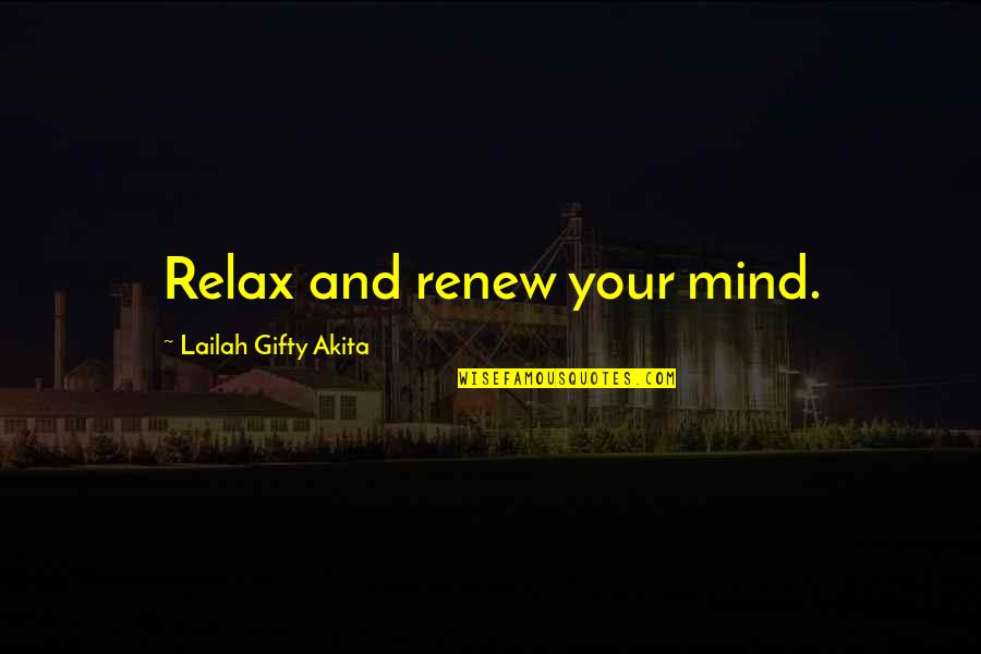 Relax Your Mind Quotes By Lailah Gifty Akita: Relax and renew your mind.