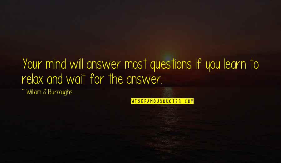 Relax Your Mind Quotes By William S. Burroughs: Your mind will answer most questions if you