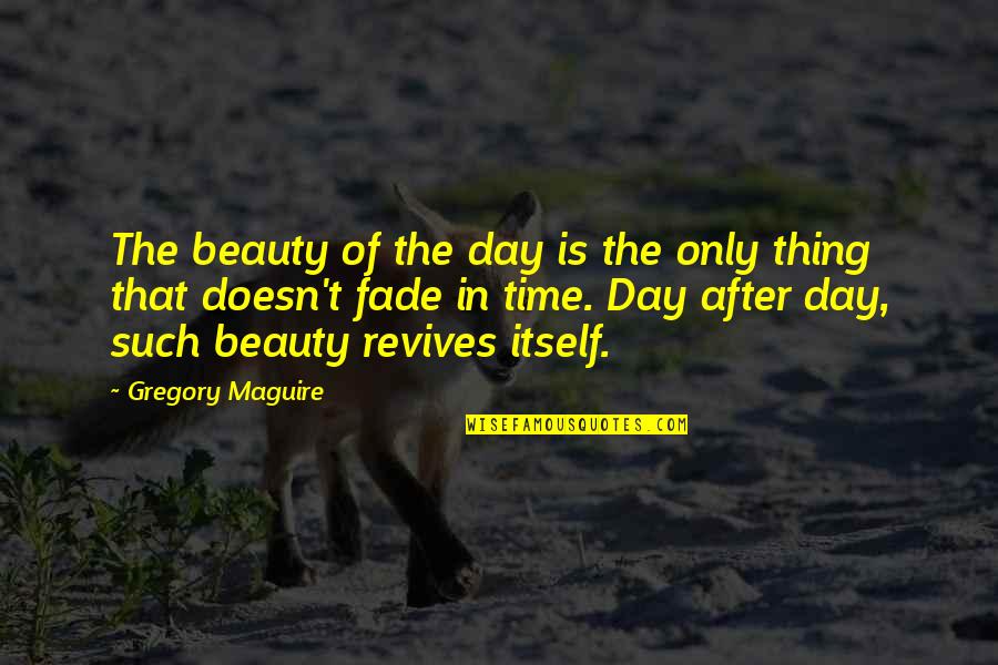 Relaxant Quotes By Gregory Maguire: The beauty of the day is the only Relaxant Quotes By Gregory Maguire: The beauty of the day is the only