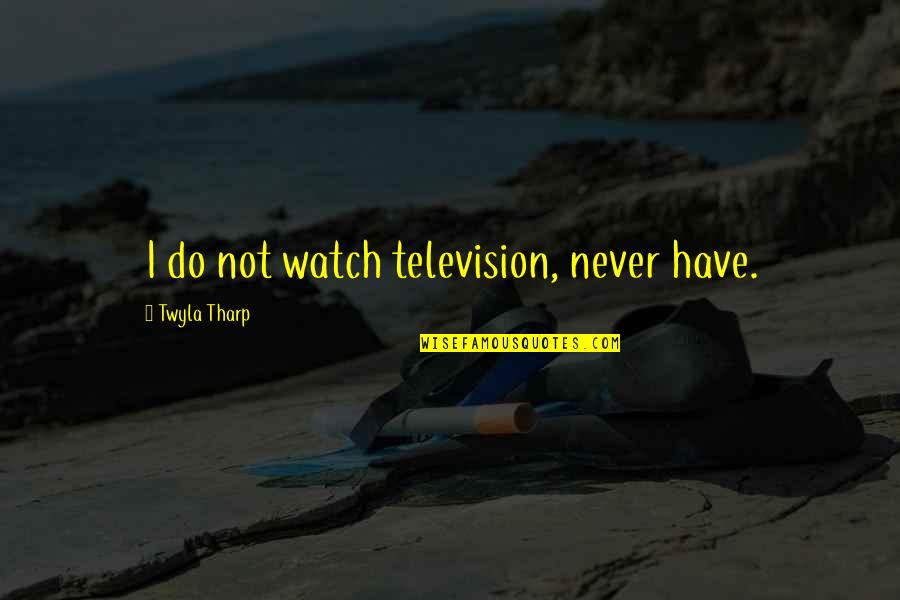Relaxante Music Quotes By Twyla Tharp: I do not watch television, never have.