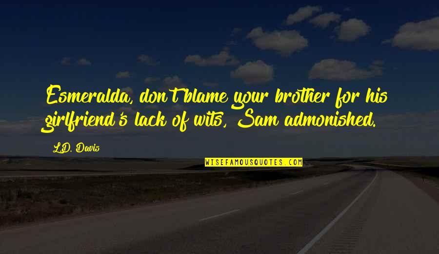 Relaxante Significado Quotes By L.D. Davis: Esmeralda, don't blame your brother for his girlfriend's