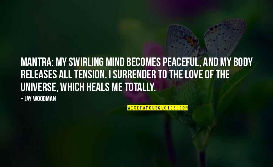 Relaxation And Peace Quotes By Jay Woodman: Mantra: My swirling mind becomes peaceful, and my Relaxation And Peace Quotes By Jay Woodman: Mantra: My swirling mind becomes peaceful, and my