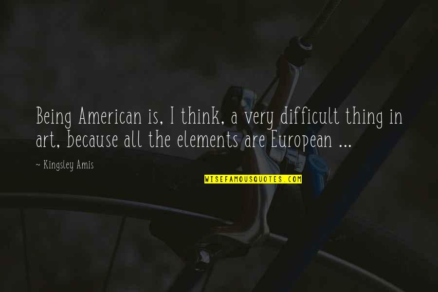 Relaxation And Peace Quotes By Kingsley Amis: Being American is, I think, a very difficult Relaxation And Peace Quotes By Kingsley Amis: Being American is, I think, a very difficult