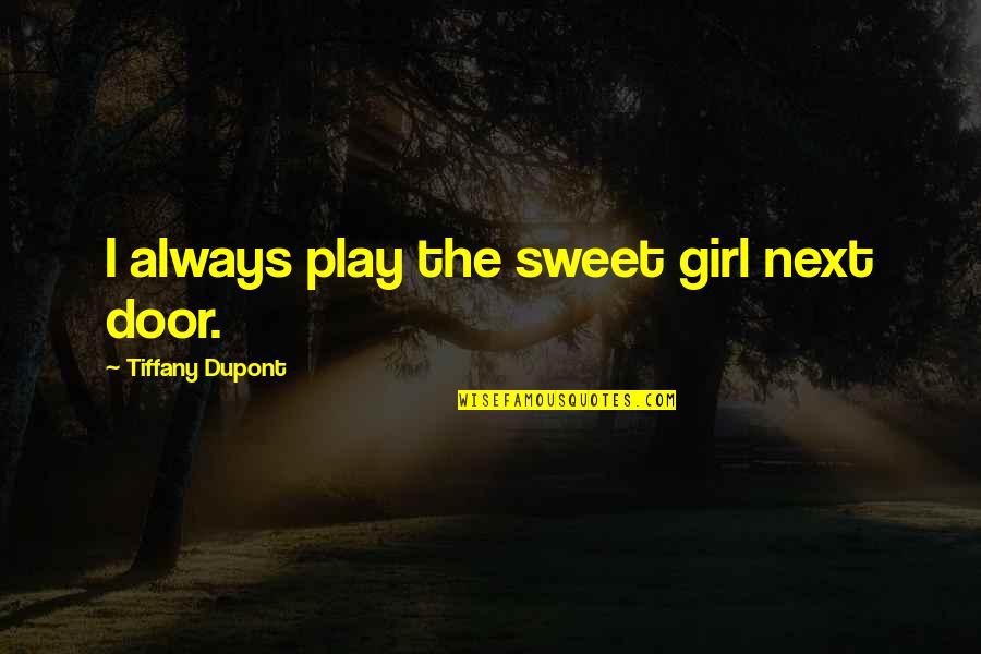 Relaxation And Peace Quotes By Tiffany Dupont: I always play the sweet girl next door. Relaxation And Peace Quotes By Tiffany Dupont: I always play the sweet girl next door.