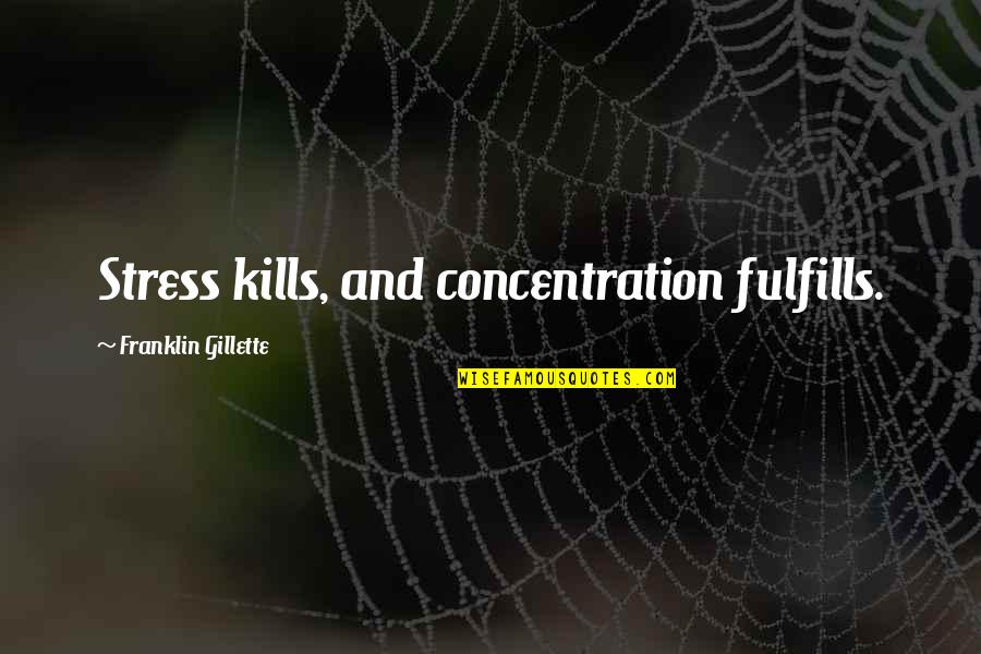 Relaxation And Stress Quotes By Franklin Gillette: Stress kills, and concentration fulfills.