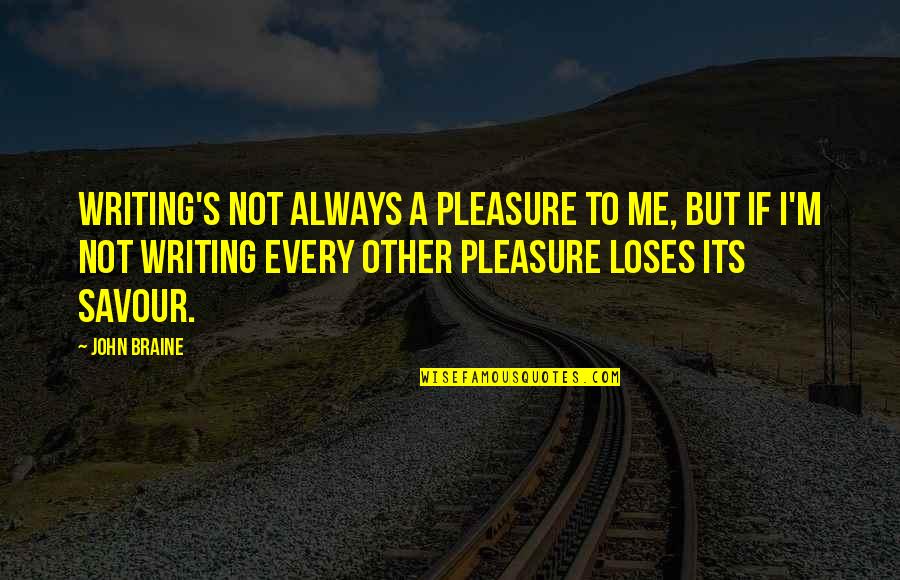 Relaxation And Work Quotes By John Braine: Writing's not always a pleasure to me, but